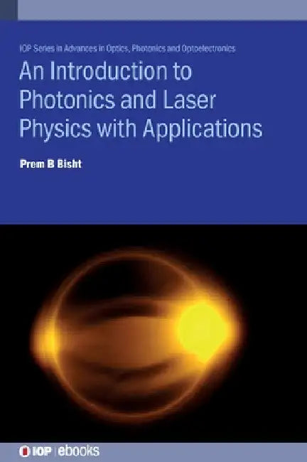 Introduction to Photonics and Laser Physics with Applications by Prem B. Bisht