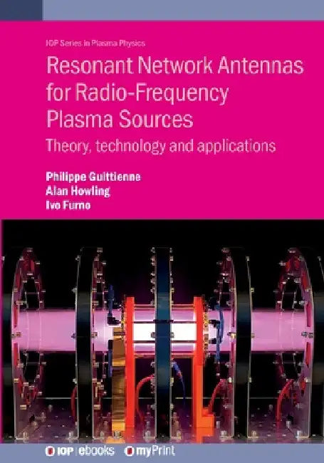 Resonant Network Antennas for Radio-Frequency Plasma Sources: Theory, technology and applications by Philippe Guittienne