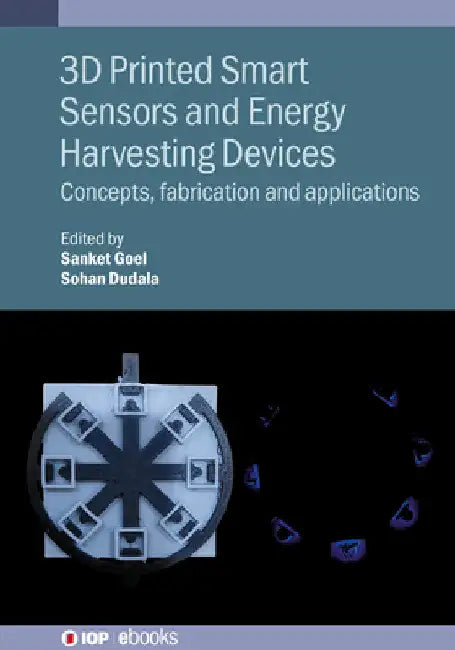 3D Printed Smart Sensors and Energy Harvesting Devices: Concepts, fabrication and applications by Sanket Goel