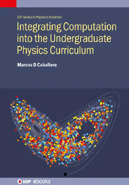 Integrating Computing into the Undergraduate Physics Curriculum by Marcos D. Caballero