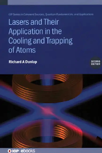 Lasers and Their Application in the Cooling and Trapping of Atoms by Richard A. Dunlap