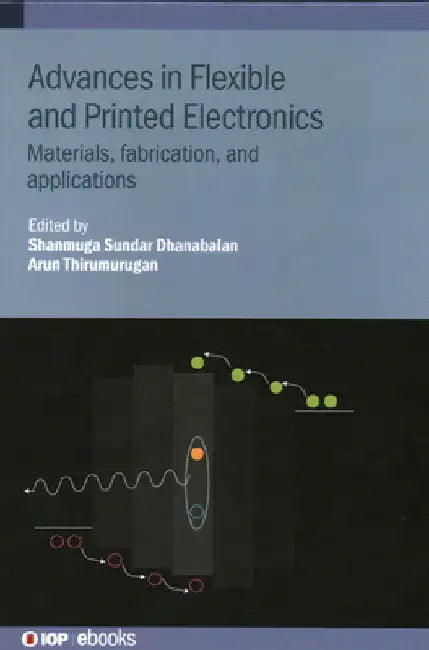 Advances in Flexible and Printed Electronics: Materials, Fabrication, and Applications by Shanmuga Sundar Dhanabalan