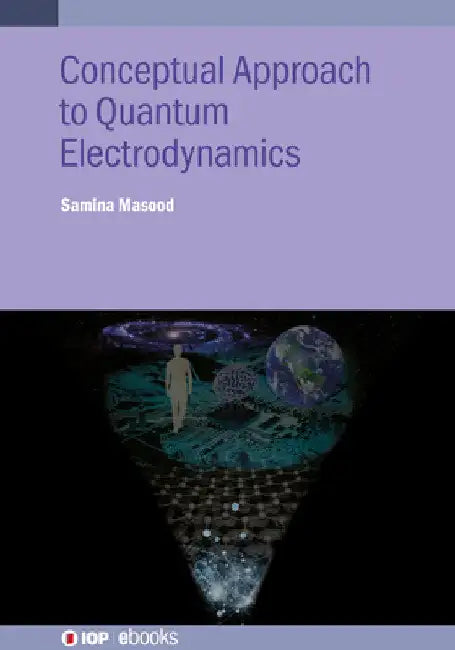 Conceptual Approach to Quantum Electrodynamics and Applications: A student guide by Samina Masood