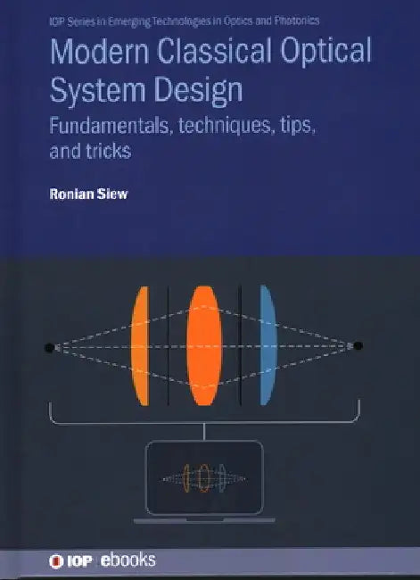Modern Classical Optical System Design: Fundamentals, Techniques, Tips, and Tricks by Ronian Siew