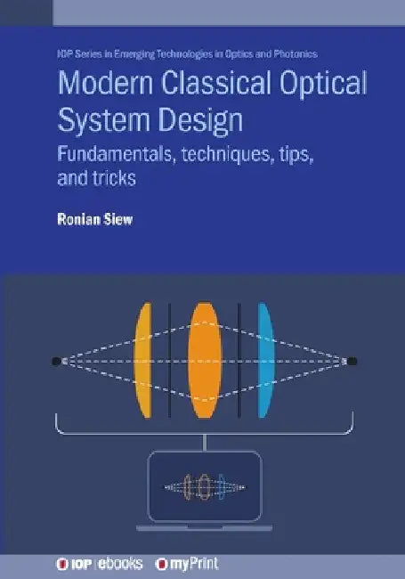 Modern Classical Optical System Design: Fundamentals, techniques, tips, and tricks by Ronian Siew