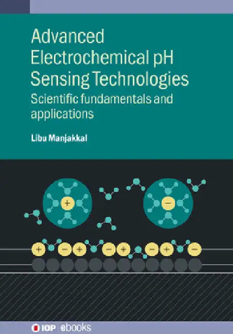 Advanced Electrochemical pH Sensing Technologies: Scientific fundamentals and applications by Libu Manjakkal