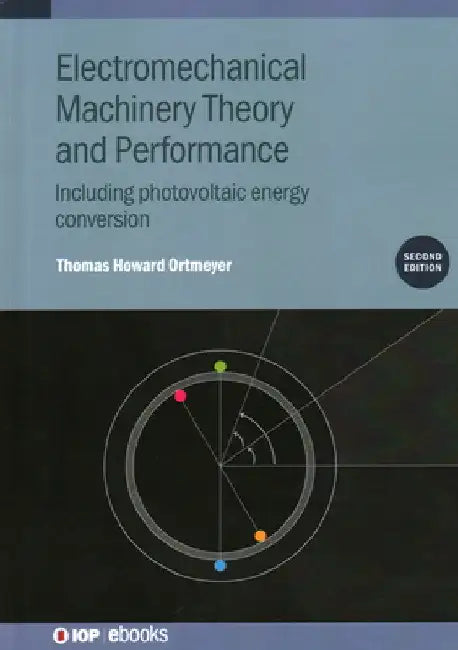 Electromechanical Machinery Theory and Performance: Including Photovoltaic Energy Conversion by Thomas Howard Ortmeyer