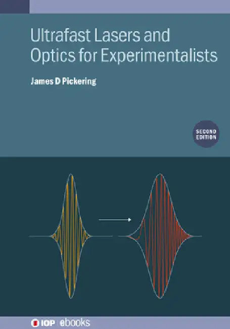 Ultrafast Lasers and Optics for Experimentalists (Second Edition) by James D. Pickering
