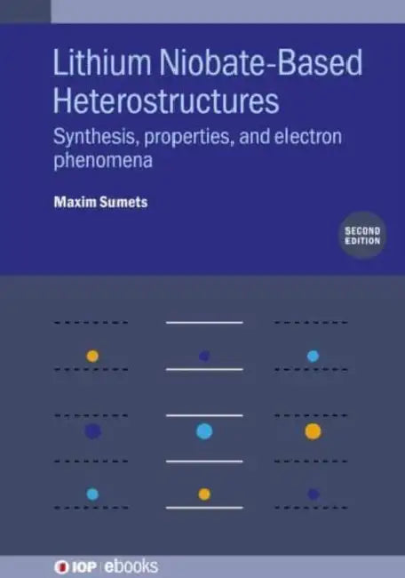 Lithium Niobate-Based Heterostructures: Synthesis, properties, and electron phenomena by Maxim Sumets