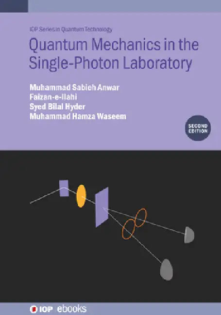 Quantum Mechanics in the Single-Photon Laboratory (Second Edition) by Muhammad Sabieh Anwar, Faizan-E-Ilahi, Syed Bilal Hyder Shah