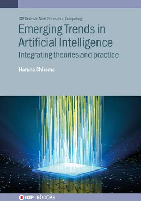 Emerging Trends in Artificial Intelligence: Integrating Theories and Practice by Haruna Chiroma