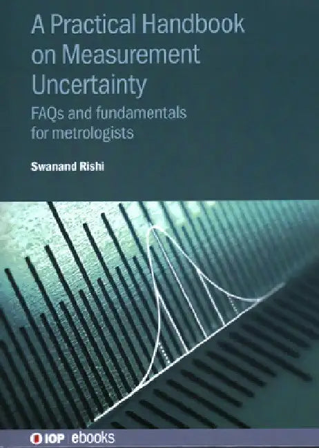 Practical Handbook on Measurement Uncertainty: FAQs and Fundamentals for Metrologists by Swanand Rishi
