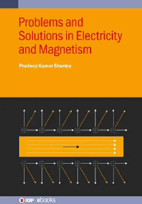 Problems and Solutions in Electricity and Magnetism by Pradeep Kumar Sharma