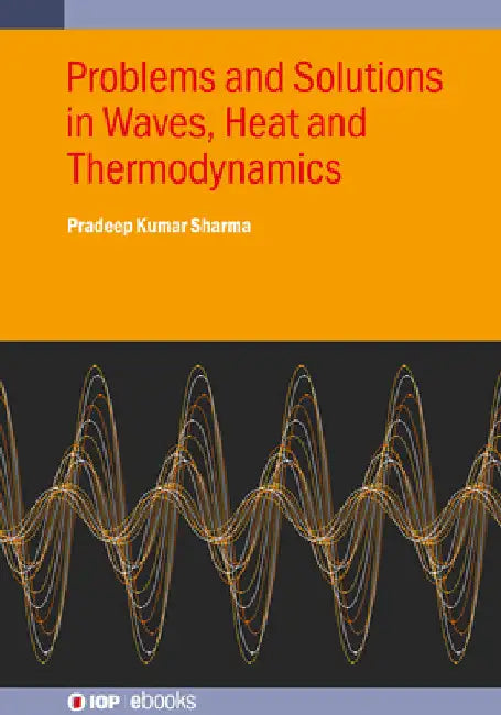 Problems and Solutions in Waves, Heat and Thermodynamics by Pradeep Kumar Sharma