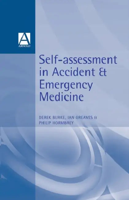 Self-Assessment In Accident and Emergency Medicine by Derek Burke, Ian Greaves, Philip Hormbrey