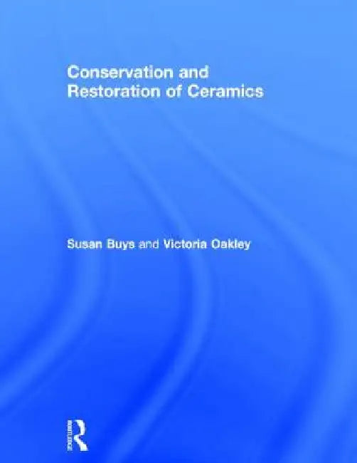 Conservation and Restoration of Ceramics by Susan Buys