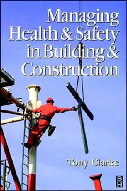 Managing Health and Safety in Building and Construction by Anthony Clarke