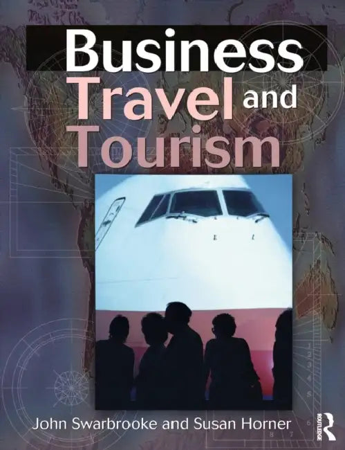 Business Travel and Tourism by John Swarbrooke, Susan Horner