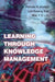 Learning Through Knowledge Management by Pervaiz K. Ahmed