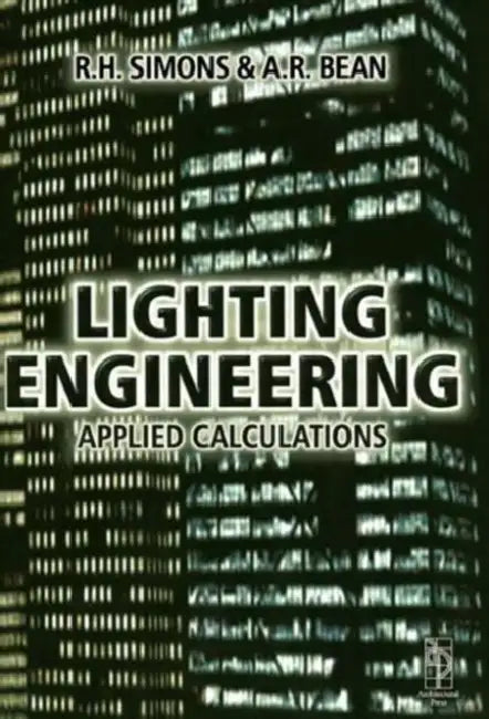 Lighting Engineering: Applied Calculations by R. H. Simons