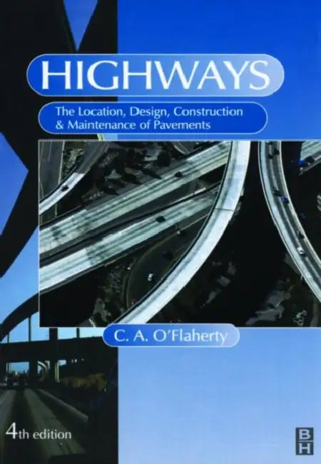 Highways: The Location, Design, Construction & Maintenance of Road Pavements by C. A. O'Flaherty