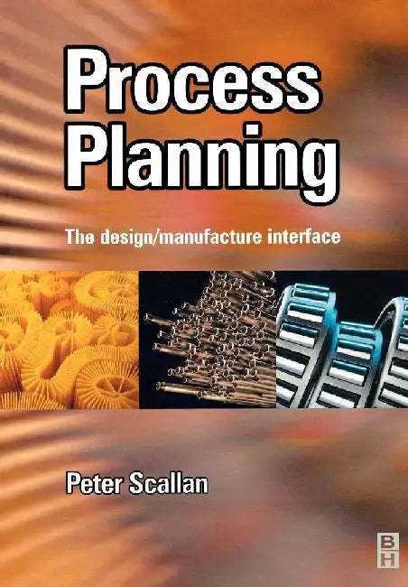 Process Planning: The Design/Manufacture Interface by Scallan, Peter