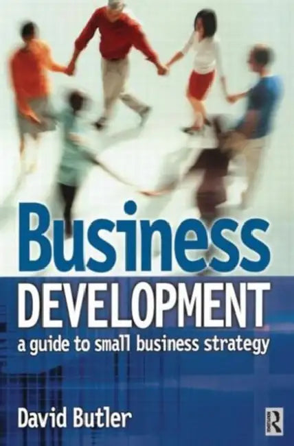 Business Development: A Guide to Small Business Strategy by David Butler