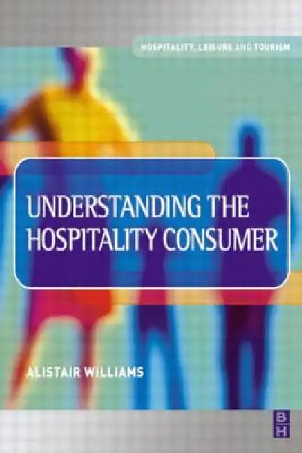 Understanding the Hospitality Consumer by Williams Alastair