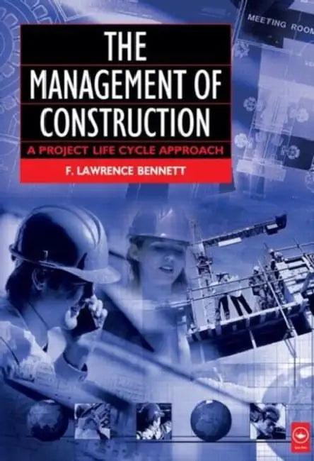 The Management of Construction: A Project Lifecycle Approach by F. Lawrence Bennett