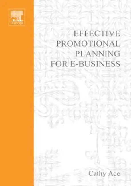 Effective Promotional Planning For E-Business: A Practical Guide to Planning and Implementing a Promotional Plan That Works! by Cathy Ace