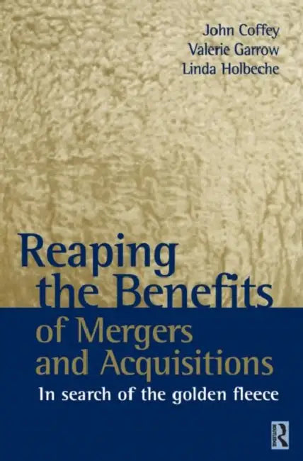 Reaping the Benefits of Mergers and Acquisitions by John Coffey