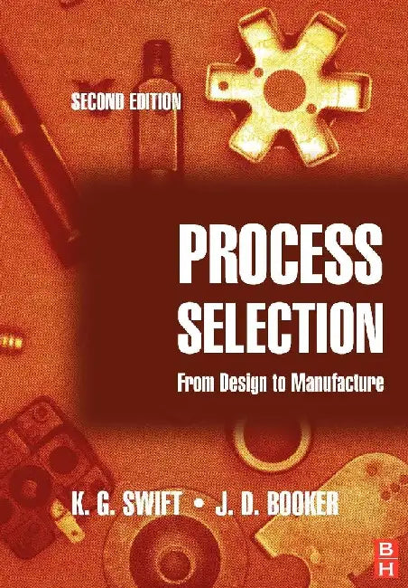 Process Selection: From Design to Manufacture by Swift, K. G.