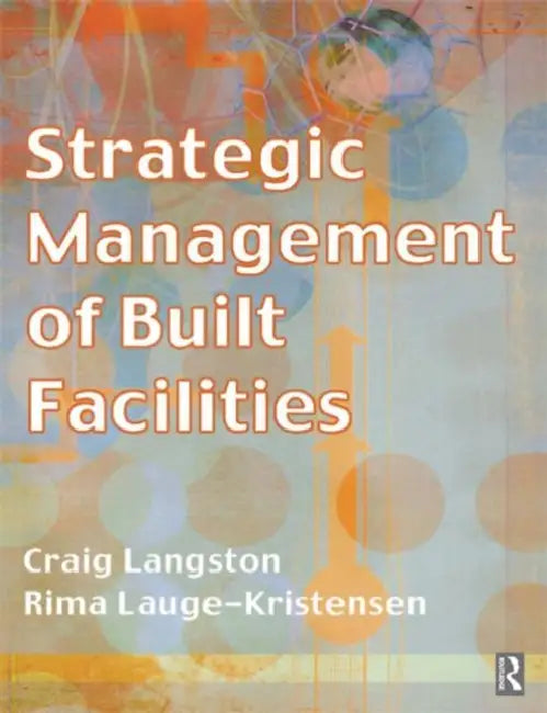 Strategic Management of Built Facilities by Craig Langston