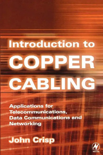 Introduction to Copper Cabling: Applications for Telecommunications, Data Communications and Networking by Crisp, John