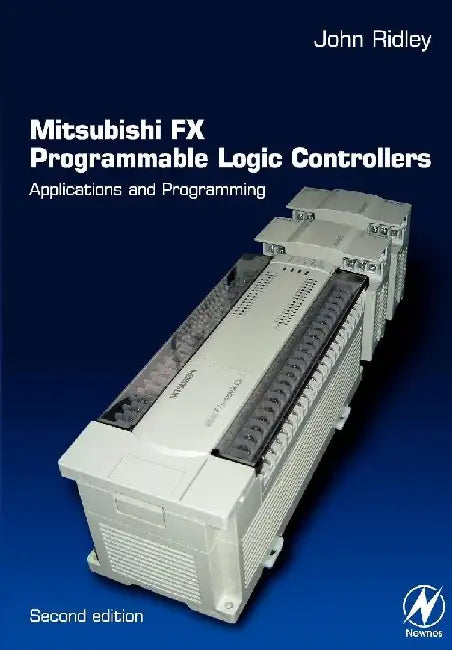 Mitsubishi FX Programmable Logic Controllers: Applications and Programming by Ridley, John