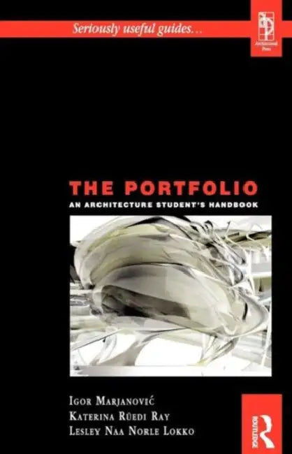 The Portfolio: An Acrchitecture Student's Handbook by Lesley Lokko, Katerina Ruedi Ray, Igor Marjanovic