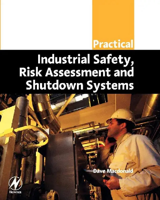 Practical Industrial Safety, Risk Assessment and Shutdown Systems by Macdonald, Dave