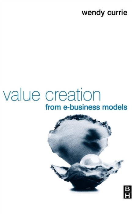 Value Creation from e-business Models  by Wendy Currie