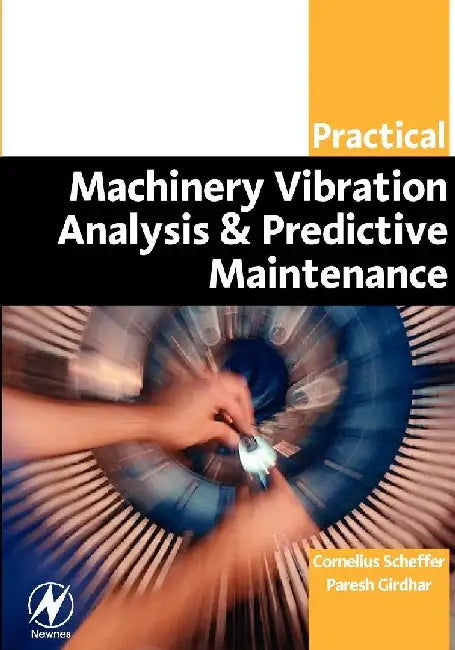 Practical Machinery Vibration Analysis and Predictive Maintenance by Scheffer, Cornelius