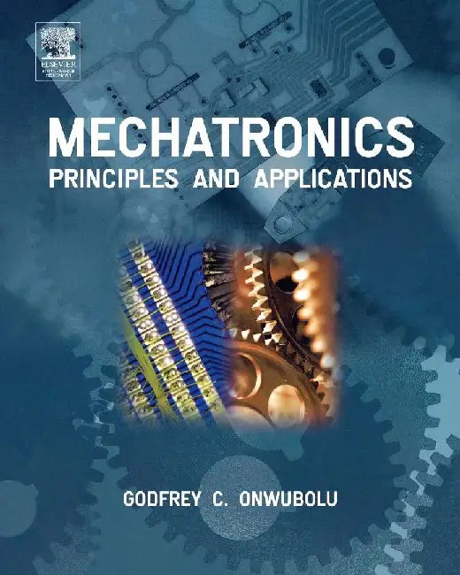 Mechatronics: Principles and Applications by Onwubolu, Godfrey