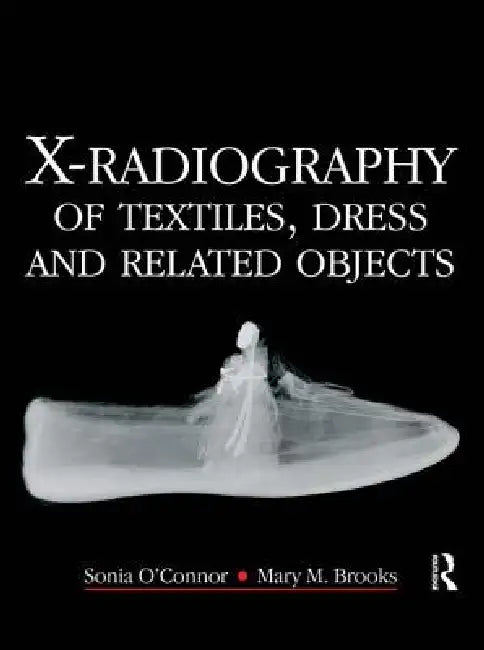X-Radiography Of Textiles, Dress And Related Objects by Sonia O'Connor