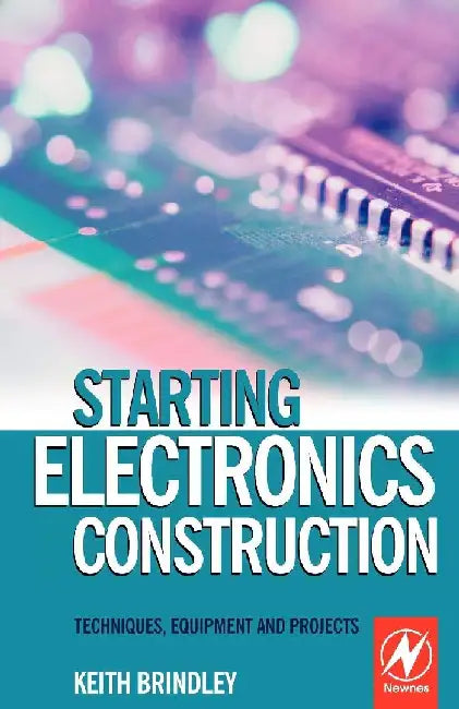 Starting Electronics Construction: Techniques, Equipment and Projects by Brindley, Keith