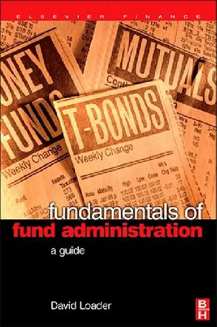Fundamentals of Fund Administration: A Guide by David Loader