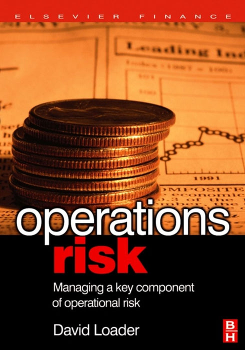 Operations Risk: Managing a Key Component of Operational Risk by David Loader