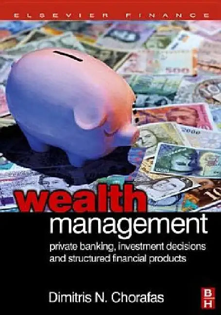 Wealth Management: Private Banking, Investment Decisions, and Structured Financial Products by Dimitris N. Chorafas