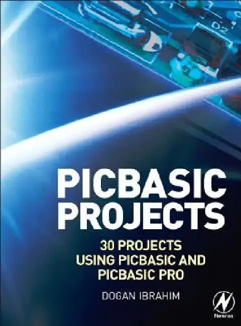 PIC Basic Projects: 30 Projects using PIC BASIC and PIC BASIC PRO by Dogan Ibrahim