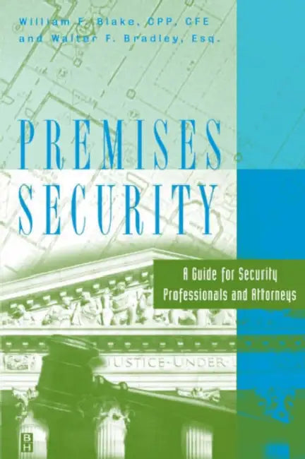 Premises Security: A Guide for Security Professionals and Attorneys by William F. Blake, Walter F. Bradley