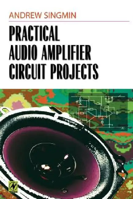 Practical Audio Amplifier Circuit Projects by Andrew Singmin