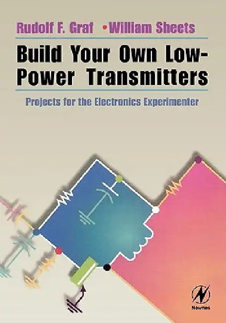 Build Your Own Low-Power Transmitters: Projects for the Electronics Experimenter by Rudolf Graf, William Sheets, William Sheets