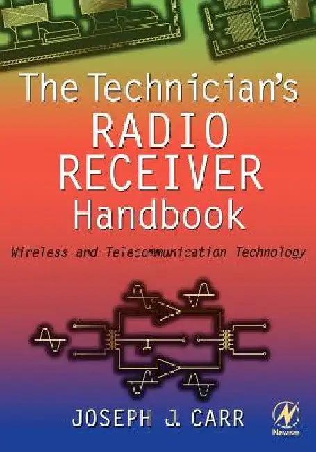 The Technician's Radio Receiver Handbook: Wireless and Telecommunication Technology by Joseph Carr